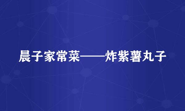 晨子家常菜——炸紫薯丸子