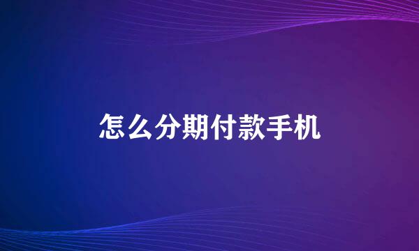 怎么分期付款手机