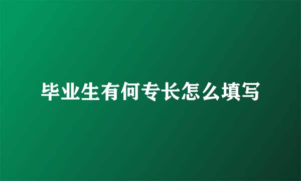 毕业生有何专长怎么填写