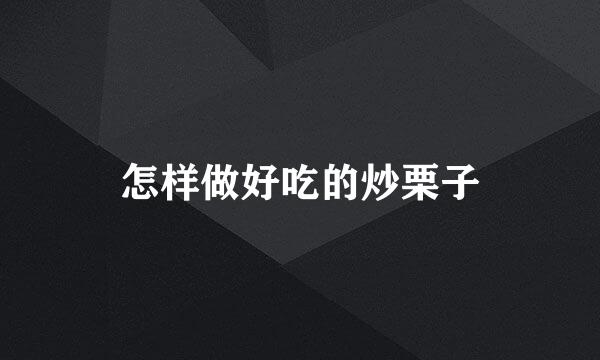 怎样做好吃的炒栗子