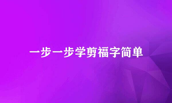 一步一步学剪福字简单