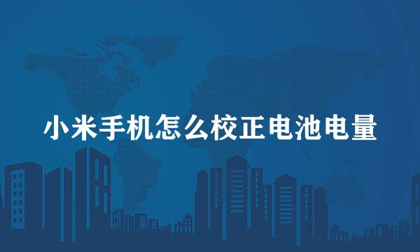 小米手机怎么校正电池电量
