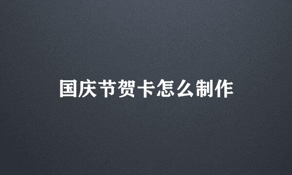 国庆节贺卡怎么制作