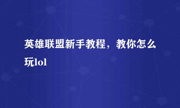 英雄联盟新手教程，教你怎么玩lol