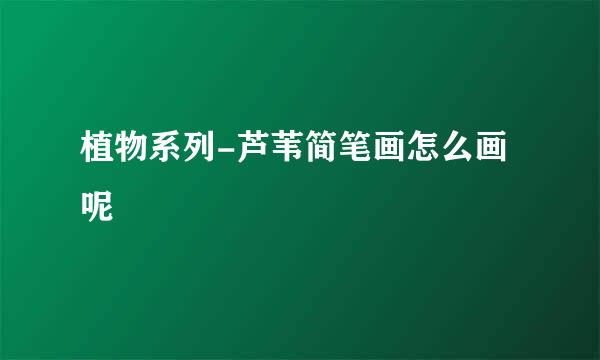 植物系列-芦苇简笔画怎么画呢