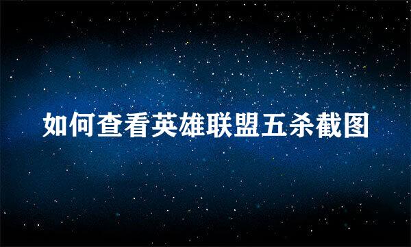 如何查看英雄联盟五杀截图