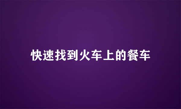 快速找到火车上的餐车