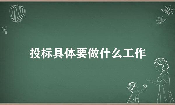 投标具体要做什么工作