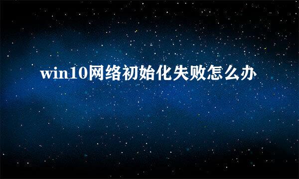win10网络初始化失败怎么办