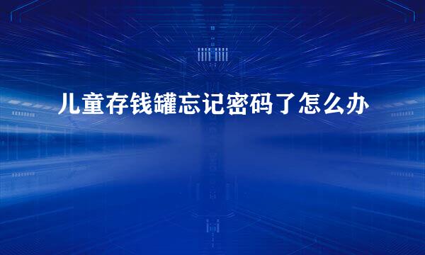 儿童存钱罐忘记密码了怎么办