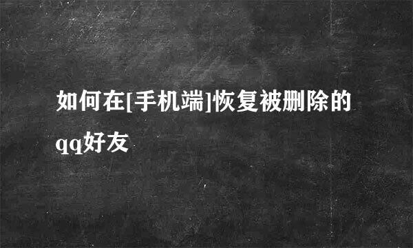 如何在[手机端]恢复被删除的qq好友