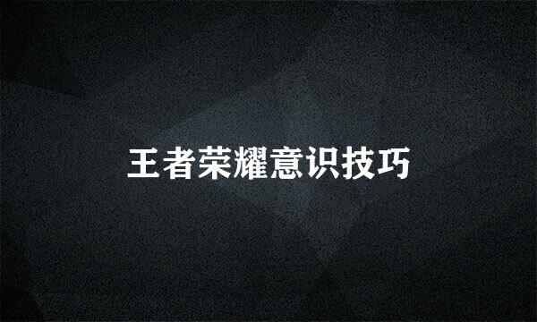 王者荣耀意识技巧
