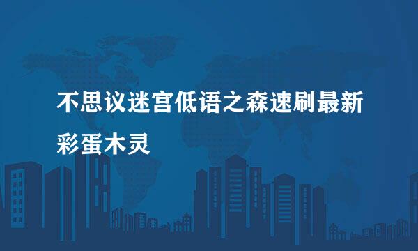 不思议迷宫低语之森速刷最新彩蛋木灵