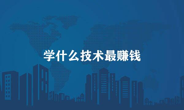 学什么技术最赚钱