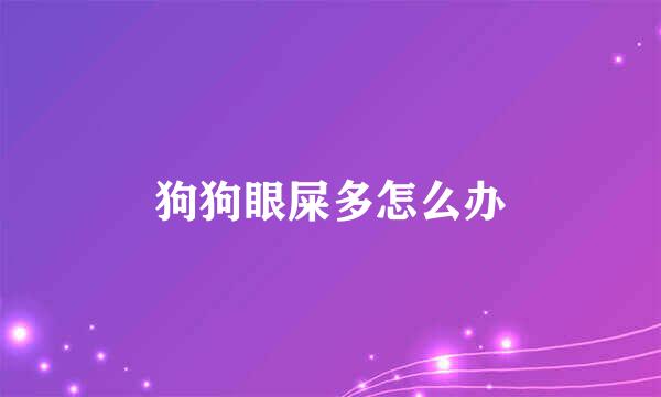 狗狗眼屎多怎么办