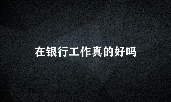 在银行工作真的好吗
