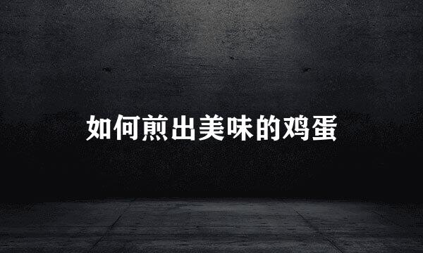 如何煎出美味的鸡蛋
