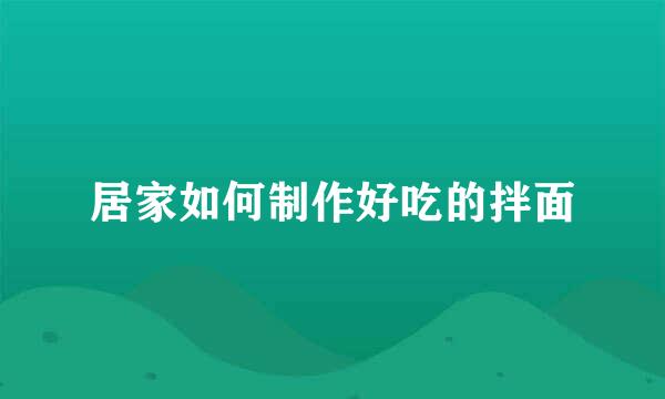 居家如何制作好吃的拌面