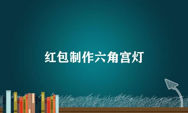 红包制作六角宫灯