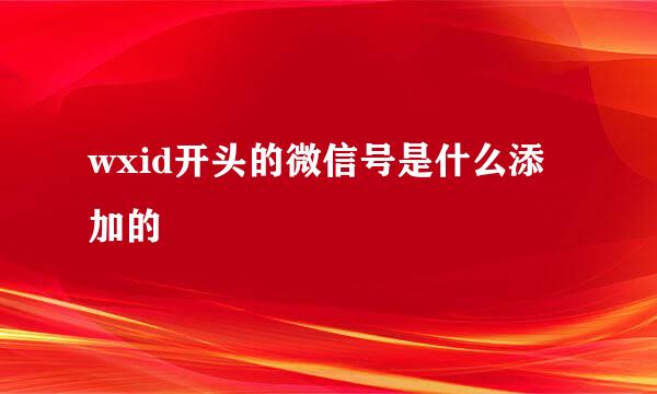 wxid开头的微信号是什么添加的