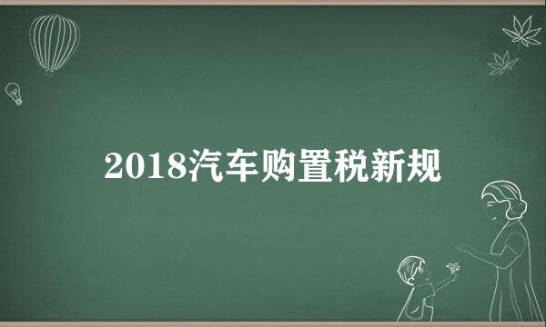 2018汽车购置税新规