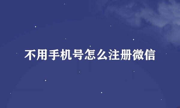 不用手机号怎么注册微信