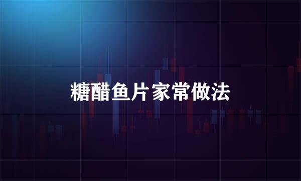 糖醋鱼片家常做法
