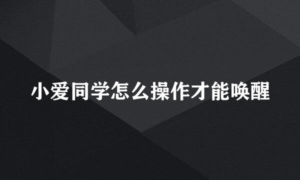 小爱同学怎么操作才能唤醒
