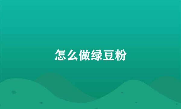 怎么做绿豆粉