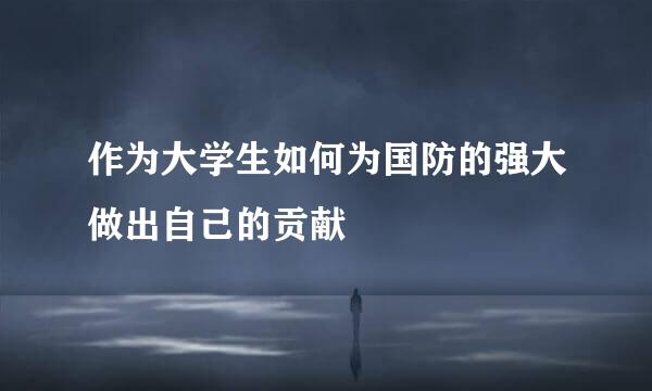 作为大学生如何为国防的强大做出自己的贡献