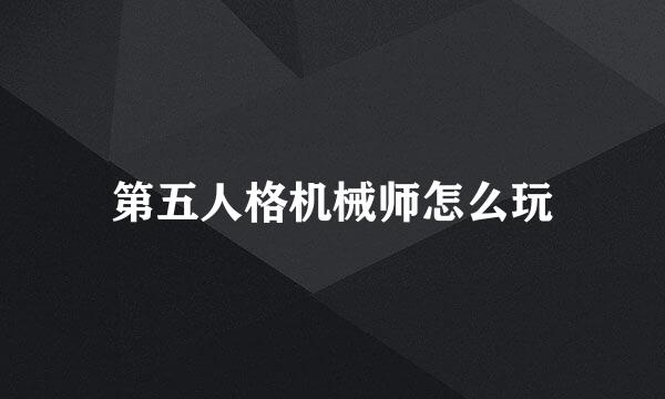 第五人格机械师怎么玩