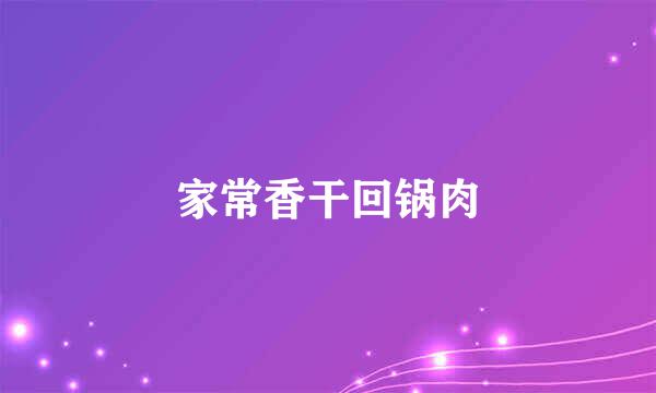 家常香干回锅肉