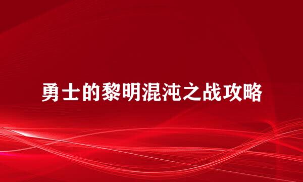 勇士的黎明混沌之战攻略