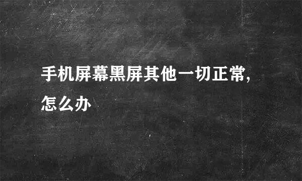 手机屏幕黑屏其他一切正常,怎么办