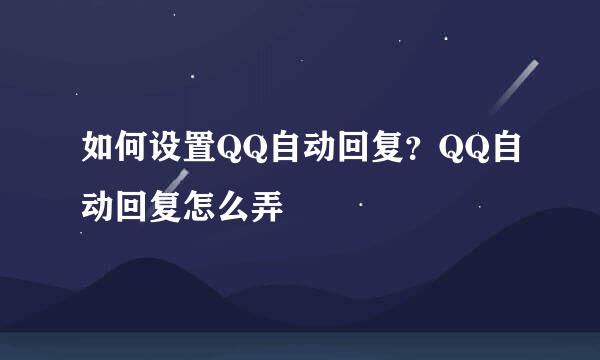 如何设置QQ自动回复？QQ自动回复怎么弄