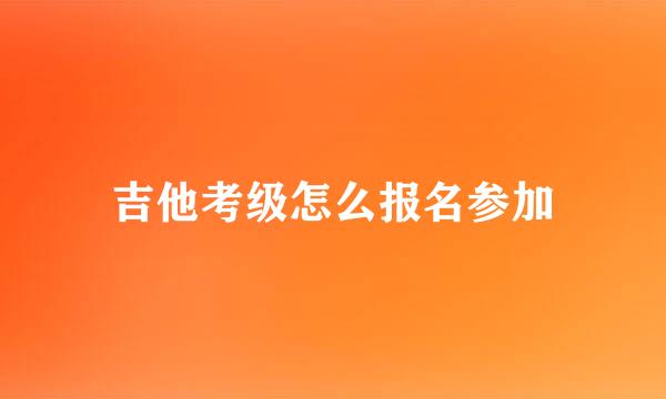 吉他考级怎么报名参加
