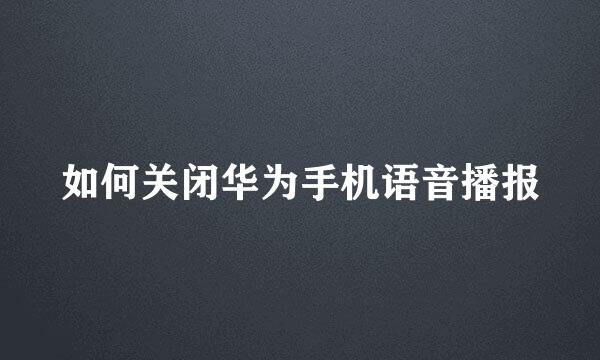 如何关闭华为手机语音播报