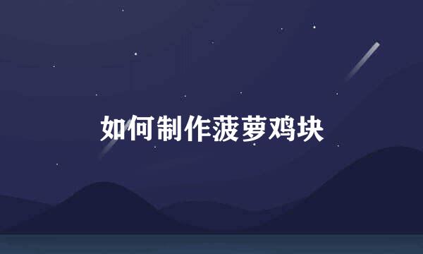 如何制作菠萝鸡块