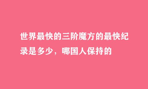世界最快的三阶魔方的最快纪录是多少，哪国人保持的