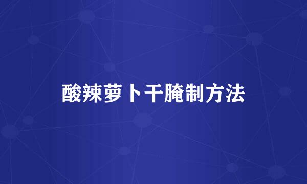 酸辣萝卜干腌制方法