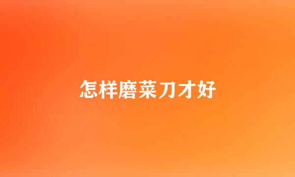 怎样磨菜刀才好