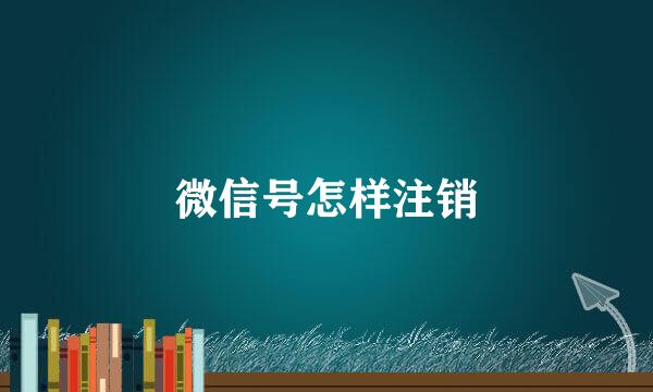 微信号怎样注销