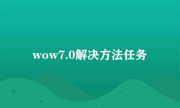 wow7.0解决方法任务