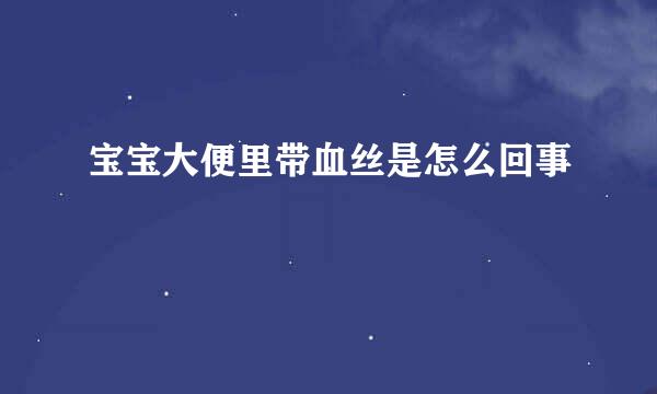 宝宝大便里带血丝是怎么回事