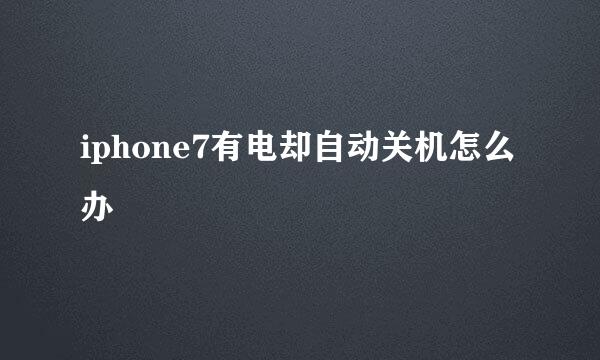 iphone7有电却自动关机怎么办