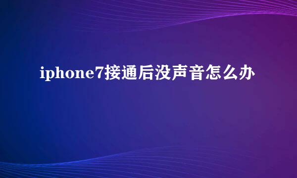 iphone7接通后没声音怎么办