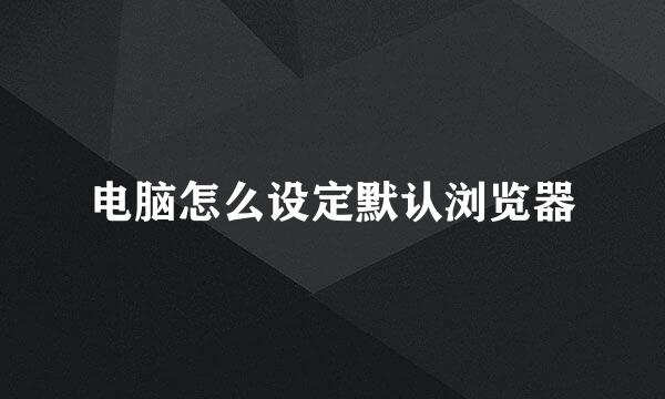 电脑怎么设定默认浏览器