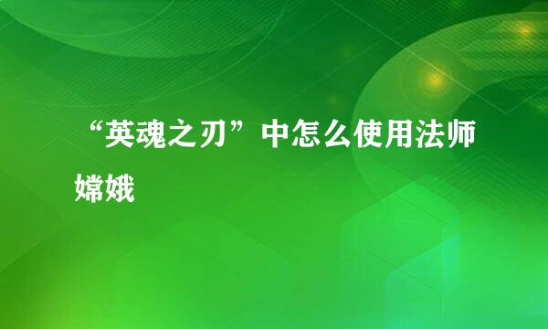 “英魂之刃”中怎么使用法师嫦娥