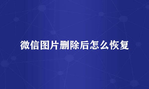 微信图片删除后怎么恢复