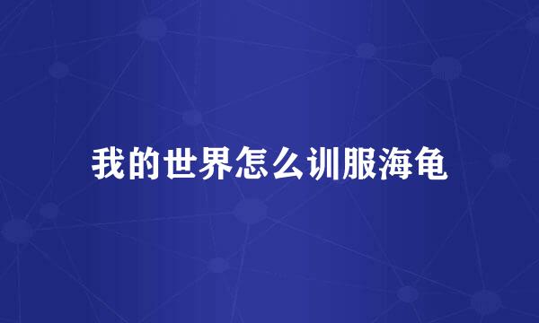 我的世界怎么训服海龟